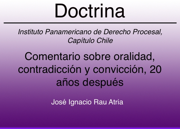 Comentario sobre oralidad, contradicción y convicción 20 años después - José Ignacio Rau Atria